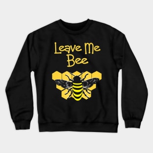 Honey Bees Leave Me Bee Funny Slogan Cool Graphic Crewneck Sweatshirt